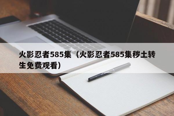 火影忍者585集（火影忍者585集秽土转生免费观看）