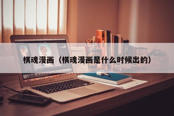 棋魂漫画（棋魂漫画是什么时候出的）