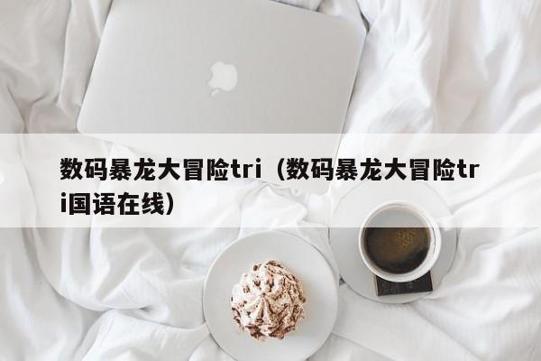 数码暴龙大冒险tri（数码暴龙大冒险tri国语在线）
