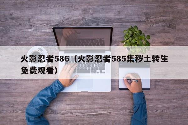 火影忍者586（火影忍者585集秽土转生免费观看）