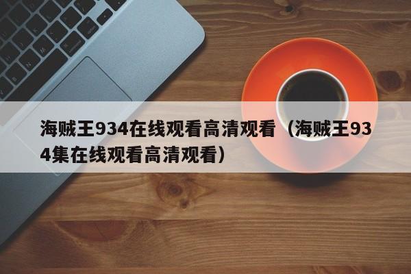 海贼王934在线观看高清观看（海贼王934集在线观看高清观看）