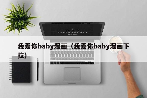 我爱你baby漫画（我爱你baby漫画下拉）