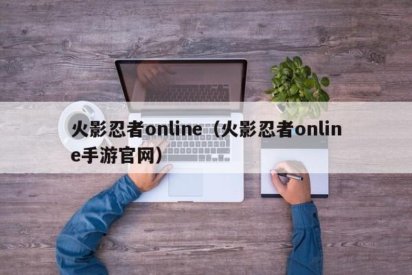火影忍者online（火影忍者online手游官网）