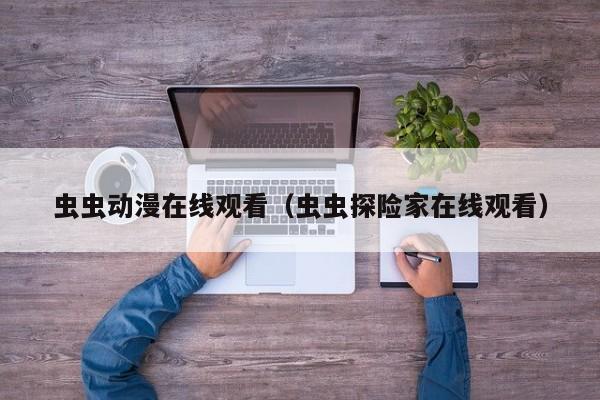 虫虫动漫在线观看（虫虫探险家在线观看）
