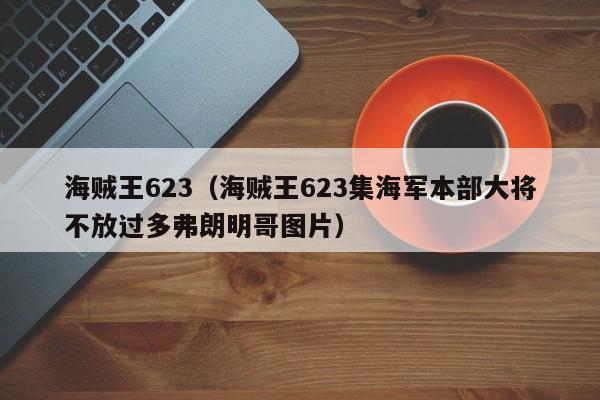 海贼王623（海贼王623集海军本部大将不放过多弗朗明哥图片）