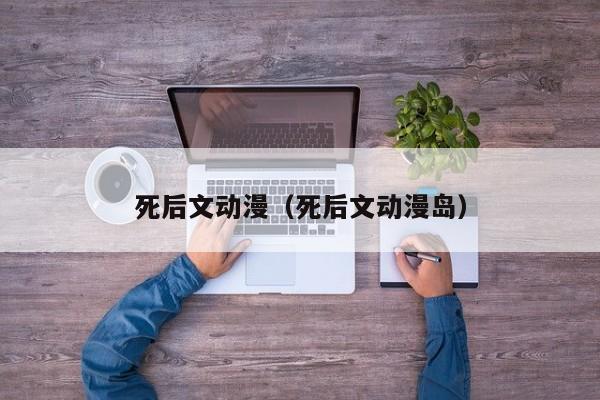 死后文动漫（死后文动漫岛）