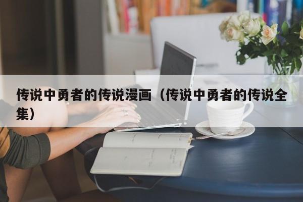传说中勇者的传说漫画（传说中勇者的传说全集）