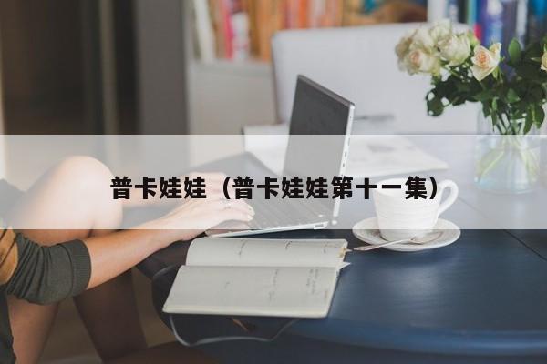 普卡娃娃（普卡娃娃第十一集）