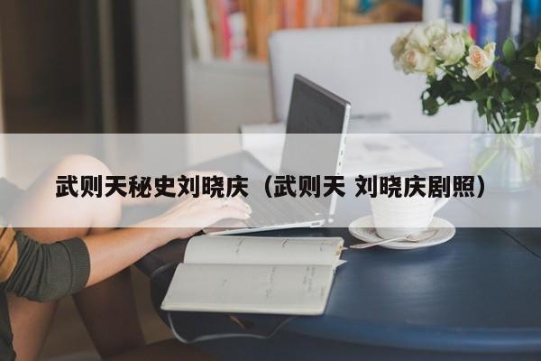 武则天秘史刘晓庆（武则天 刘晓庆剧照）
