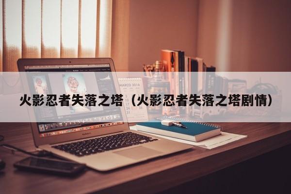 火影忍者失落之塔（火影忍者失落之塔剧情）