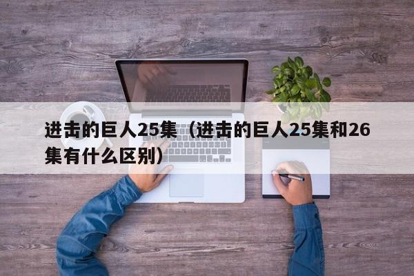 进击的巨人25集（进击的巨人25集和26集有什么区别）