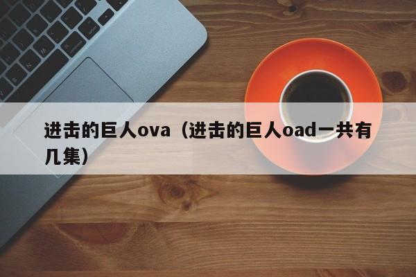 进击的巨人ova（进击的巨人oad一共有几集）