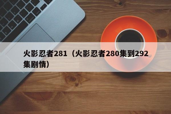 火影忍者281（火影忍者280集到292集剧情）