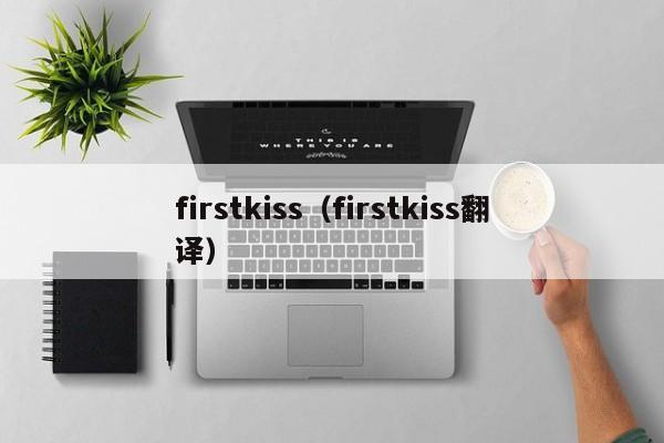 firstkiss（firstkiss翻译）