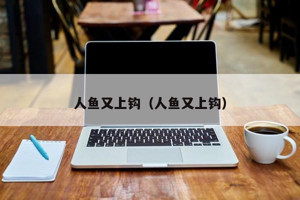 人鱼又上钩（人鱼又上钩）