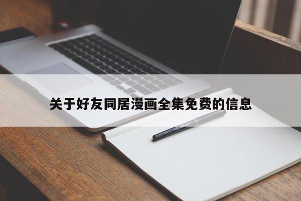 关于好友同居漫画全集免费的信息