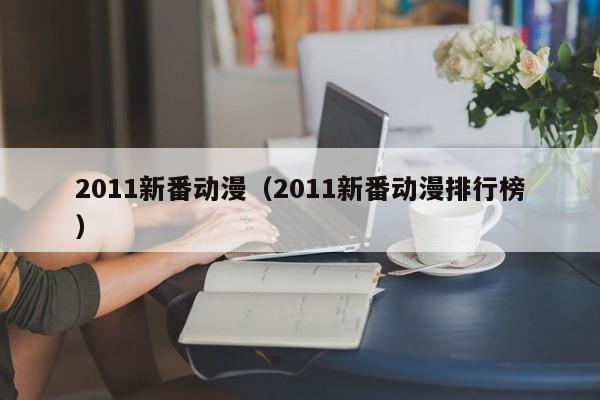 2011新番动漫（2011新番动漫排行榜）