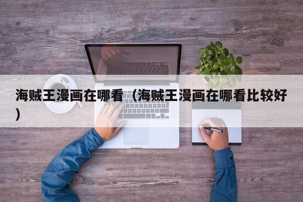 海贼王漫画在哪看（海贼王漫画在哪看比较好）