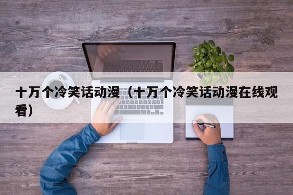 十万个冷笑话动漫（十万个冷笑话动漫在线观看）