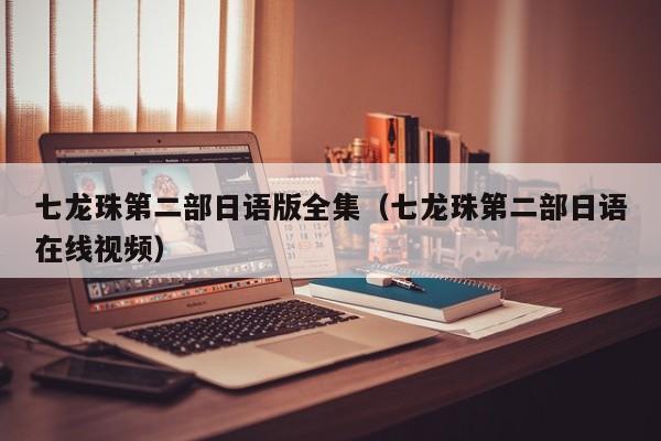 七龙珠第二部日语版全集（七龙珠第二部日语在线视频）