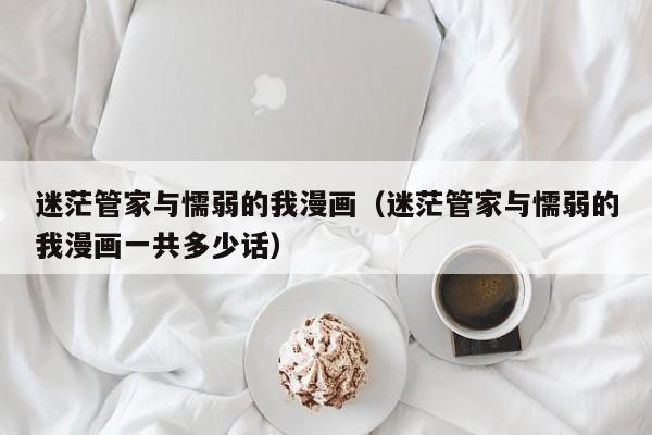 迷茫管家与懦弱的我漫画（迷茫管家与懦弱的我漫画一共多少话）