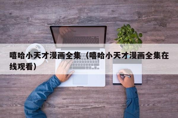 嘻哈小天才漫画全集（嘻哈小天才漫画全集在线观看）