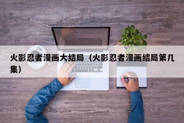 火影忍者漫画大结局（火影忍者漫画结局第几集）