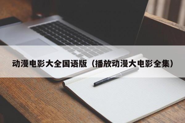 动漫电影大全国语版（播放动漫大电影全集）