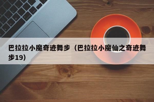 巴拉拉小魔奇迹舞步（巴拉拉小魔仙之奇迹舞步19）