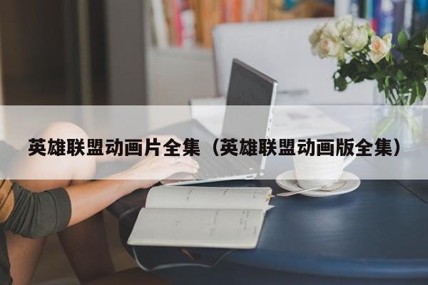 英雄联盟动画片全集（英雄联盟动画版全集）