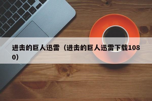 进击的巨人迅雷（进击的巨人迅雷下载1080）
