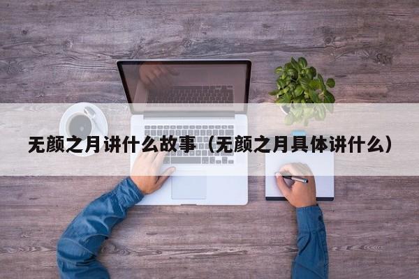 无颜之月讲什么故事（无颜之月具体讲什么）