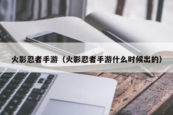 火影忍者手游（火影忍者手游什么时候出的）