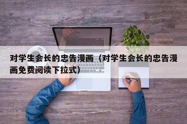 对学生会长的忠告漫画（对学生会长的忠告漫画免费阅读下拉式）