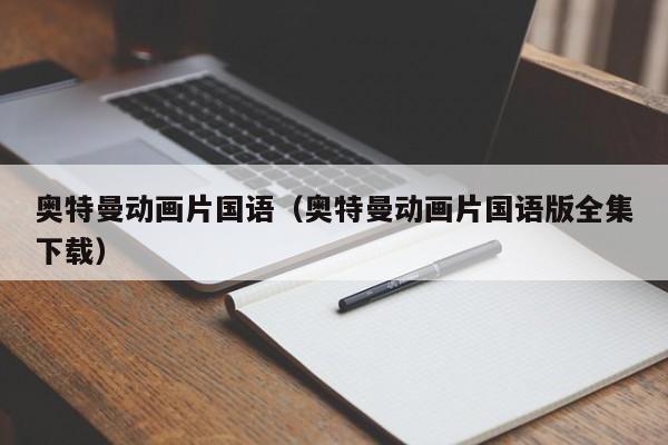 奥特曼动画片国语（奥特曼动画片国语版全集下载）