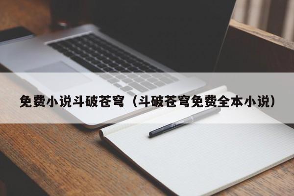 免费小说斗破苍穹（斗破苍穹免费全本小说）