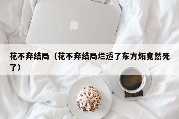 花不弃结局（花不弃结局烂透了东方炻竟然死了）