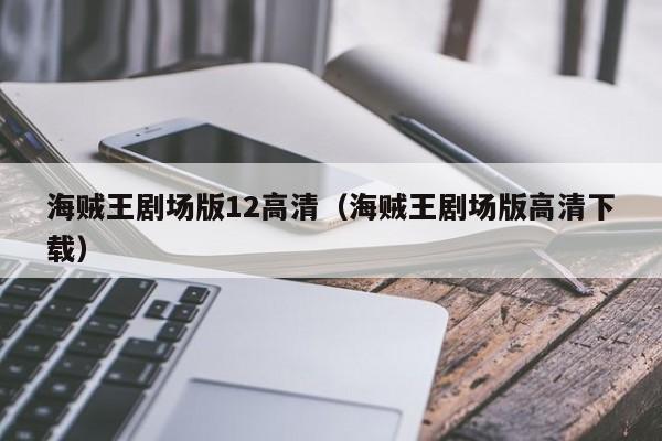 海贼王剧场版12高清（海贼王剧场版高清下载）