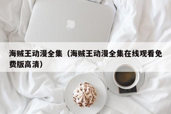 海贼王动漫全集（海贼王动漫全集在线观看免费版高清）
