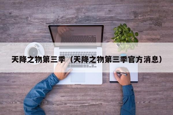 天降之物第三季（天降之物第三季官方消息）