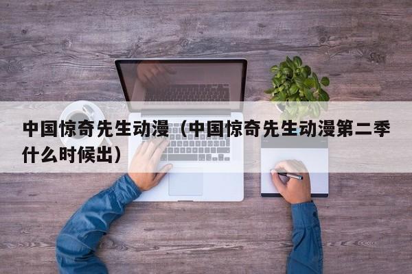 中国惊奇先生动漫（中国惊奇先生动漫第二季什么时候出）