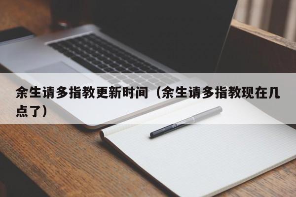 余生请多指教更新时间（余生请多指教现在几点了）