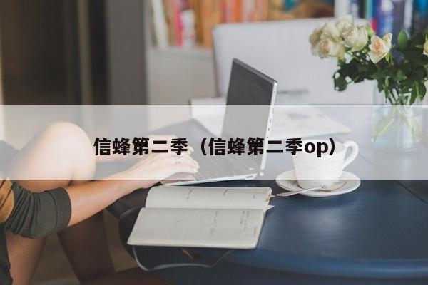 信蜂第二季（信蜂第二季op）