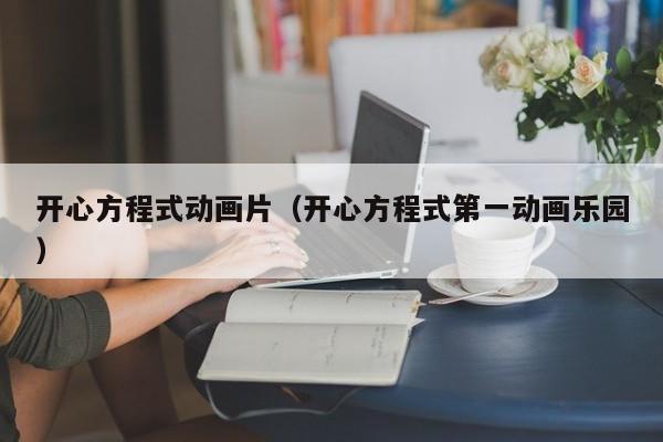 开心方程式动画片（开心方程式第一动画乐园）