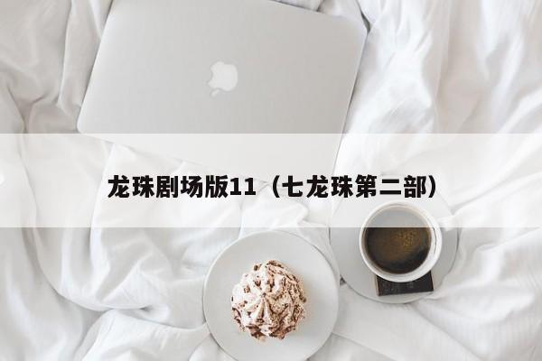 龙珠剧场版11（七龙珠第二部）