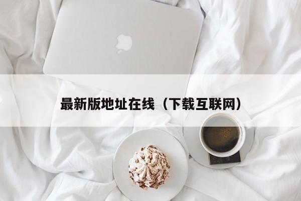 最新版地址在线（下载互联网）