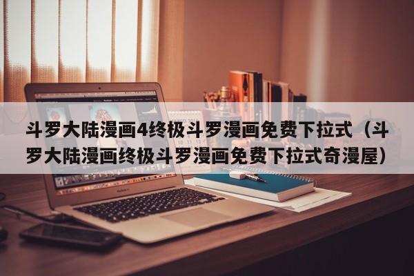 斗罗大陆漫画4终极斗罗漫画免费下拉式（斗罗大陆漫画终极斗罗漫画免费下拉式奇漫屋）