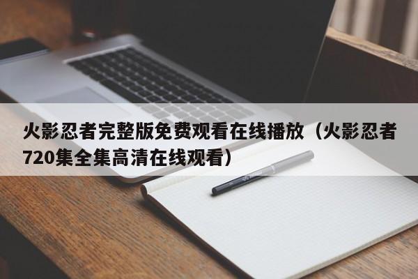 火影忍者完整版免费观看在线播放（火影忍者720集全集高清在线观看）