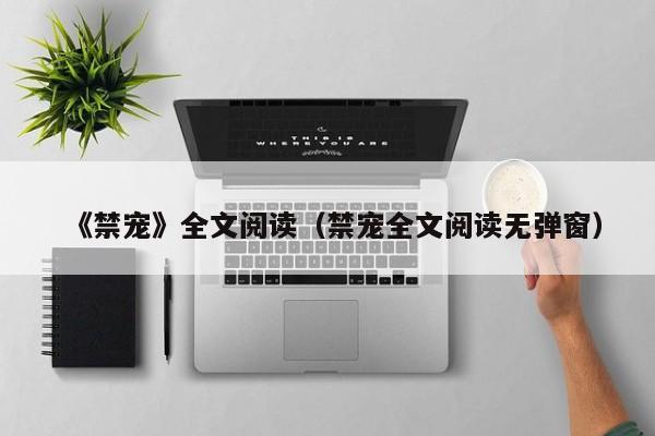 《禁宠》全文阅读（禁宠全文阅读无弹窗）