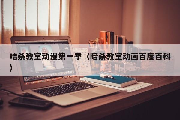 喑杀教室动漫第一季（暗杀教室动画百度百科）